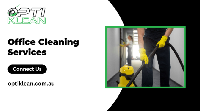 How Office Cleaning Services Can Help Improve Your Business?